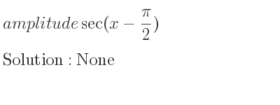 The amplitude of sec(x-(pi)/2) is None